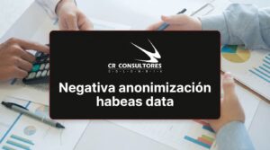 Negativa anonimización habeas data – Fecha Publicación: 30/09/2026