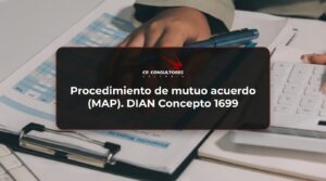 Procedimiento de mutuo acuerdo (MAP). DIAN Concepto 1699 – Fecha Publicación: 18/09/2026