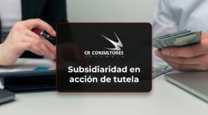 Subsidiaridad en acción de tutela – Fecha Publicación: 15/10/2026