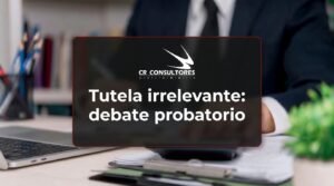 Tutela irrelevante: debate probatorio – Fecha Publicación: 25/09/2026